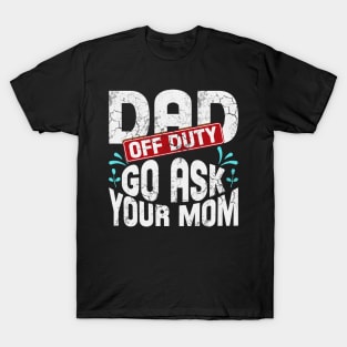 Off Duty Dad Go Ask Your Mom T-Shirt